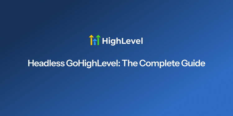 Headless GoHighLevel: The Complete Guide (2026)
